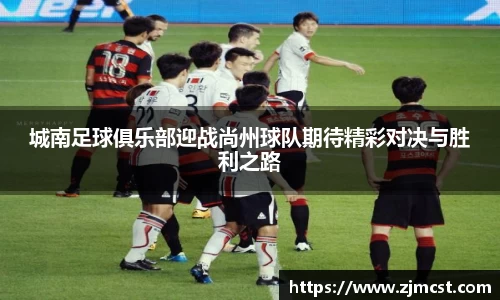 城南足球俱乐部迎战尚州球队期待精彩对决与胜利之路